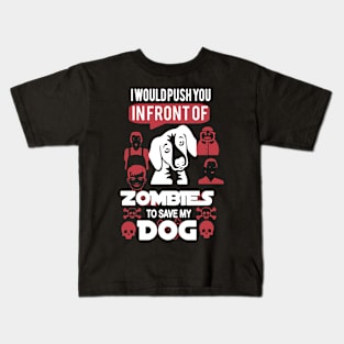 I Would Push You In Front Of Zombies To Save My Dog Kids T-Shirt